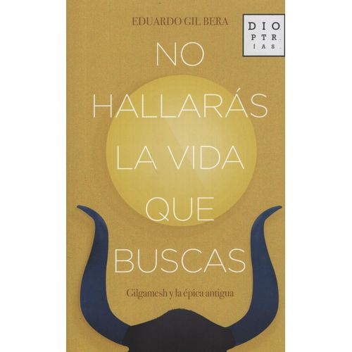 NO HALLARAS LA VIDA QUE BUSCAS - GILGAMESH Y LA EPICA ANTIGU