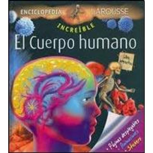 EL CUERPO HUMANO - ENCICLOPEDIA INCREIBLE LAROUSSE EL CUERPO HUMANO - ENCICLOPEDIA INCREIBLE LAROUSSE