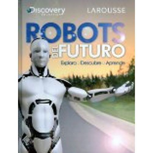 ROBOTS DEL FUTURO - LAROUSSE DISCOVERY