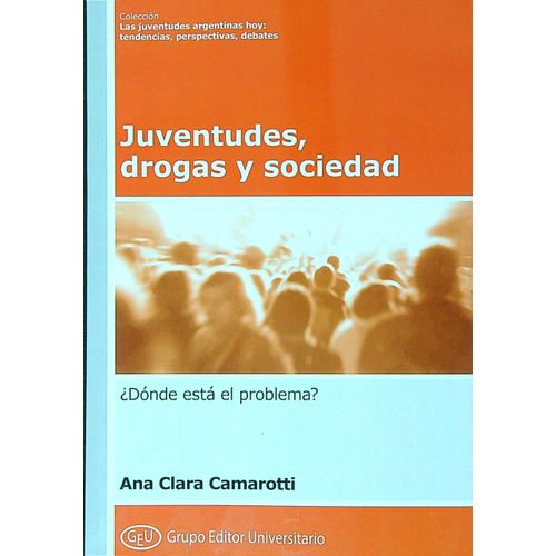 JUVENTUDES, DROGAS Y SOCIEDAD. DONDE ESTA EL PROBLEMA? - CAM JUVENTUDES, DROGAS Y SOCIEDAD. DONDE ESTA EL PROBLEMA? - CAM