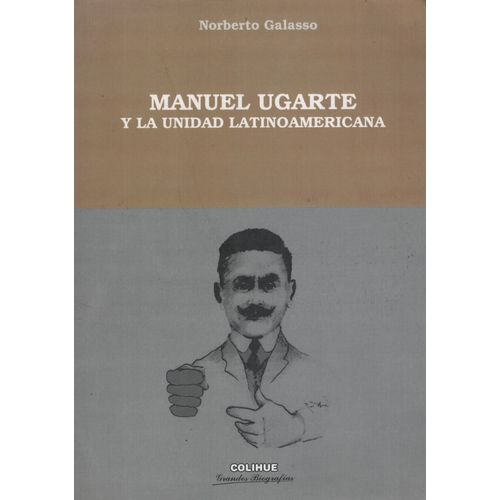 MANUEL UGARTE Y LA UNIDAD LATINOAMERICANA - NORBERTO GALASSO