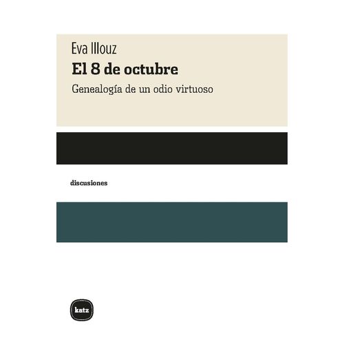 EL 8 DE OCTUBRE GENEALOGIA DE UN ODIO VIRTUOSO - EVA ILLOUZ