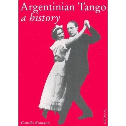 ARGENTINIAN TANGO. A HISTORY - CAMILA ROMANO ARGENTINIAN TANGO. A HISTORY - CAMILA ROMANO