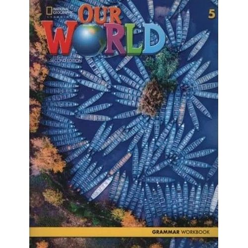 OUR WORLD 5 (2ND.ED.) GRAMMAR WORKBOOK OUR WORLD 5 (2ND.ED.) GRAMMAR WORKBOOK