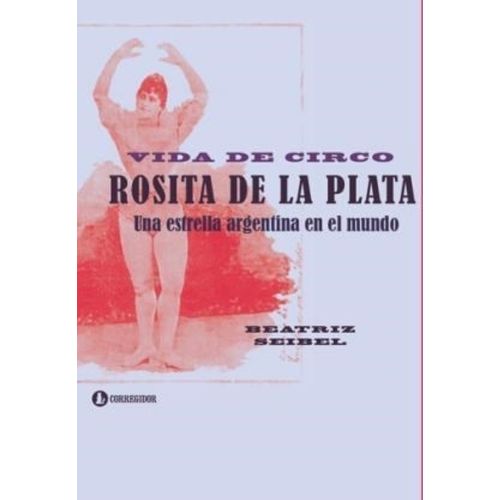 VIDA DE CIRCO - ROSITA DE LA PLATA - UNA ESTRELLA ARGENTINA