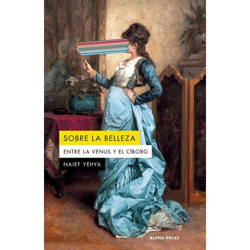 SOBRE LA BELLEZA - ENTRE LA VENUS Y EL CIBORG - NAIEF YEHYA