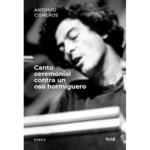 CANTO CEREMONIAL CONTRA UN OSO HORMIGUERO - ANTONIO CISNEROS