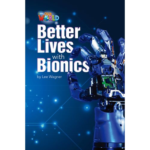 BETTER LIVES WITH BIONICS - READER AMERICAN OUR WORLD 6 BETTER LIVES WITH BIONICS - READER AMERICAN OUR WORLD 6