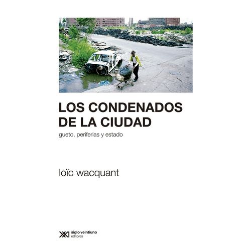 LOS CONDENADOS DE LA CIUDAD - LOIC WACQUANT