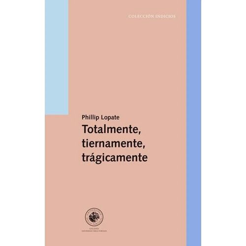 TOTALMENTE, TIERNAMENTE, TRAGICAMENTE - PHILLIP LOPATE