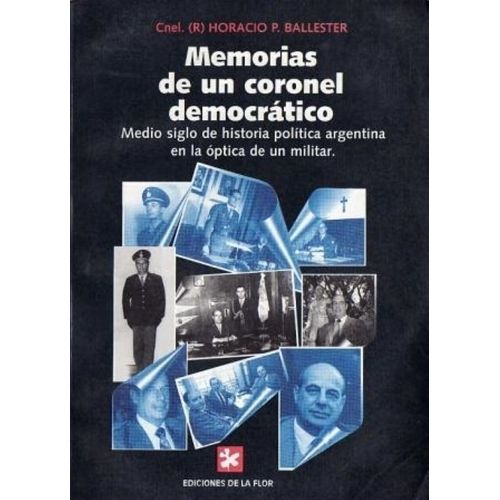MEMORIAS DE UN CORONEL DEMOCRATICO - HORACIO BALLESTER MEMORIAS DE UN CORONEL DEMOCRATICO - HORACIO BALLESTER