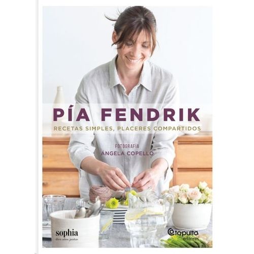 RECETAS SIMPLES, PLACERES COMPARTIDOS - PIA FENDRIK