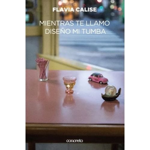 MIENTRAS TE LLAMO DISEÑO MI TUMBA - FLAVIA CALISE