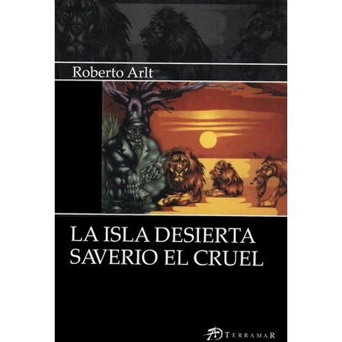 LA ISLA DESIERTA - SAVERIO EL CRUEL - ROBERTO ARLT