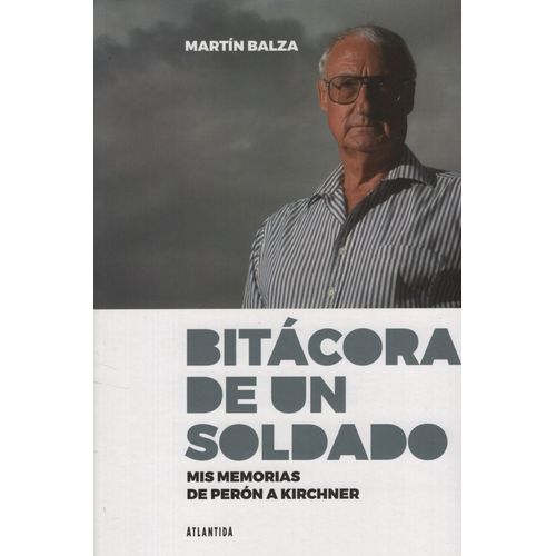BITACORA DE UN SOLDADO: MIS MEMORIAS DE PERON A KIRCHNER