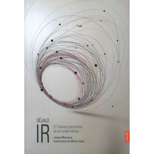 DEJALO IR. 21 CUENTOS PARA ENTRAR EN TU MUNDO INTERIOR