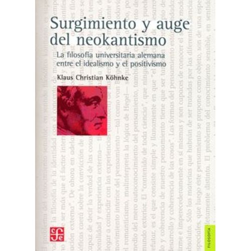 SURGIMIENTO Y AUGE DEL NEOKANTISMO - KLAUS CHRISTIAN KOHNKE