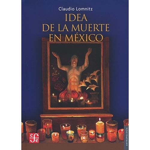 IDEA DE LA MUERTE EN MEXICO - CLAUDIO LOMNITZ