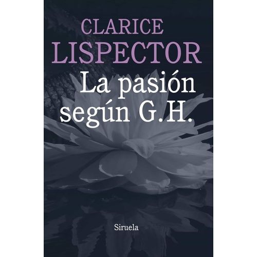 LA PASION SEGUN G.H. - NUEVA EDICION - CLARICE LISPECTOR