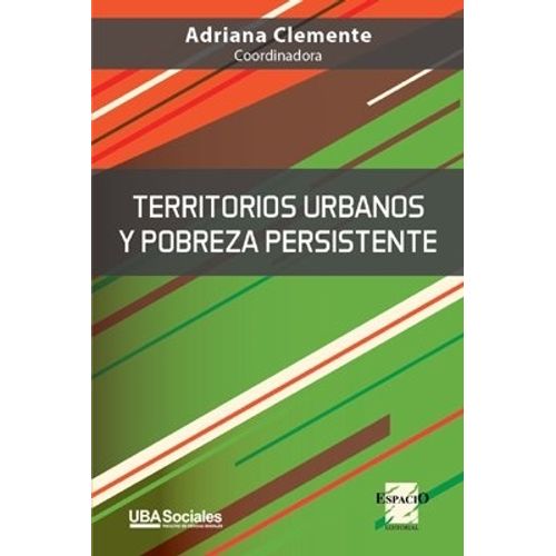 TERRITORIOS URBANOS Y POBREZA PERSISTENTE - ADRIANA CLEMENTE TERRITORIOS URBANOS Y POBREZA PERSISTENTE - ADRIANA CLEMENTE