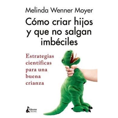 COMO CRIAR HIJOS Y QUE NO SALGAN IMBECILES - MELINDA WENNER