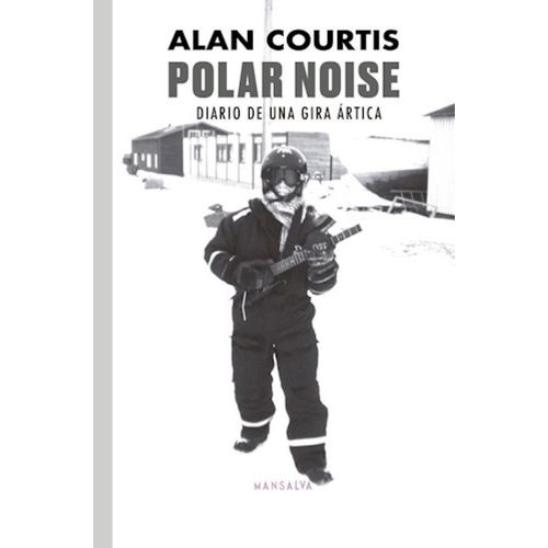 POLAR NOISE - DIARIO DE UNA GIRA ARTICA - ALAN COURTIS