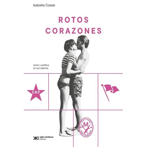 ROTOS CORAZONES - AMOR Y POLITICA EN LOS SETENTA - I. COSSE