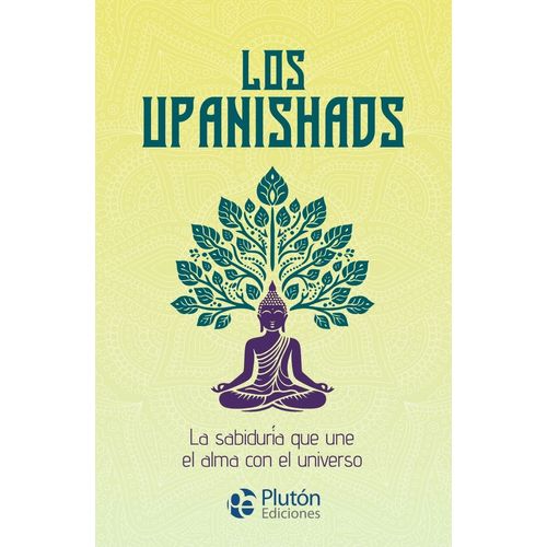 LOS UPANISHADS- LA SABIDURIA QUE UNE EL ALMA CON EL UNIVERSO