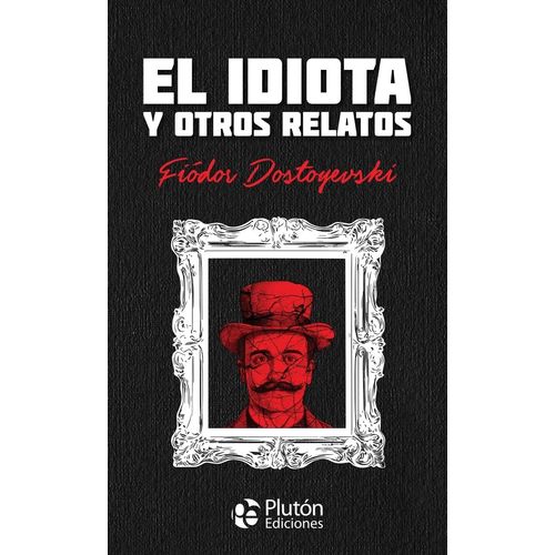 EL IDIOTA Y OTROS RELATOS - FIODOR M. DOSTOIEVSKI