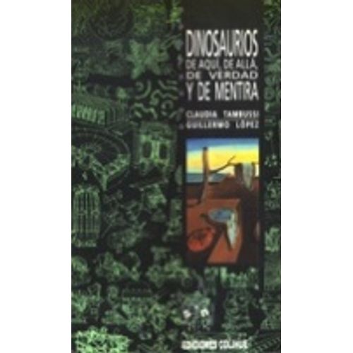 DINOSAURIOS DE AQUI, DE ALLA, DE VERDAD Y DE MENTIRA DINOSAURIOS DE AQUI, DE ALLA, DE VERDAD Y DE MENTIRA