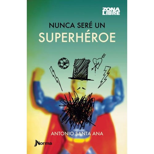 NUNCA SERE UN SUPERHEROE - ZONA LIBRE - ANTONIO SANTA ANA