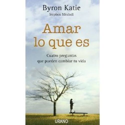 AMAR LO QUE ES - CUATRO PREGUNTAS QUE PUEDEN CAMBIAR TU VIDA