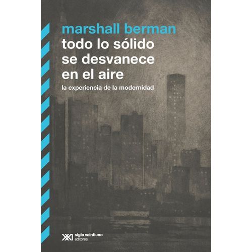TODO LO SOLIDO SE DESVANECE EN EL AIRE - MARSHALL BERMAN