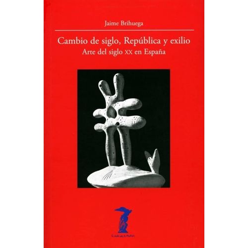 CAMBIO DE SIGLO, REPUBLICA Y EXILIO - JAIME BRIHUEGA