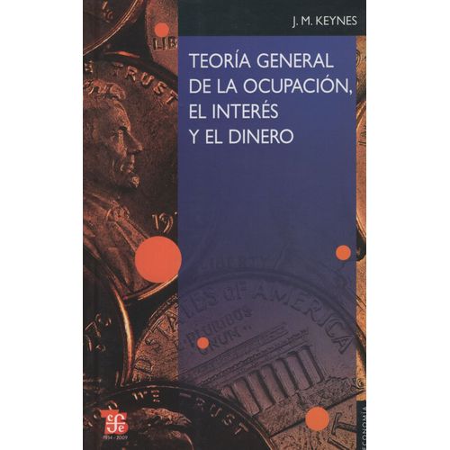 TEORIA GENERAL DE LA OCUPACION, EL INTERES Y EL DINERO. TEORIA GENERAL DE LA OCUPACION, EL INTERES Y EL DINERO.