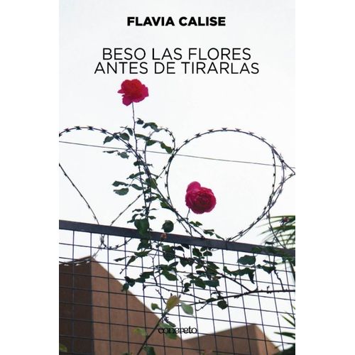 BESO LAS FLORES ANTES DE TIRARLAS - FLAVIA CALISE