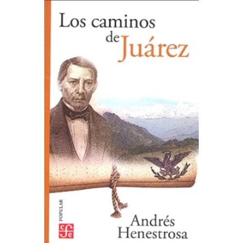 LOS CAMINOS DE JUAREZ - ANDRES HENESTROSA