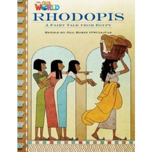 OUR WORLD READERS 4 - RHODOPIS A FAIRY TALE FROM EGYPT (AME) OUR WORLD READERS 4 - RHODOPIS A FAIRY TALE FROM EGYPT (AME)