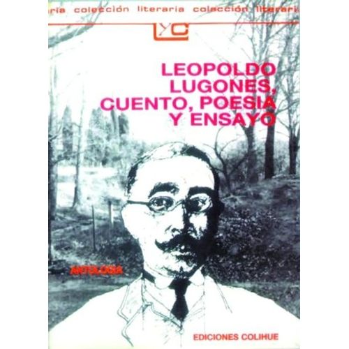 LEOPOLDO LUGONES - CUENTO, POESIA Y ENSAYO - ANTOLOGIA