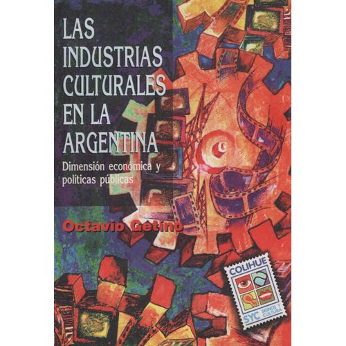 LAS INDUSTRIAS CULTURALES EN LA ARGENTINA - OCTAVIO GETINO LAS INDUSTRIAS CULTURALES EN LA ARGENTINA - OCTAVIO GETINO