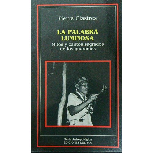 PALABRA LUMINOSA,LA - MITOS Y CANTOS SAGRADOS DE LOS GUARANI PALABRA LUMINOSA,LA - MITOS Y CANTOS SAGRADOS DE LOS GUARANI