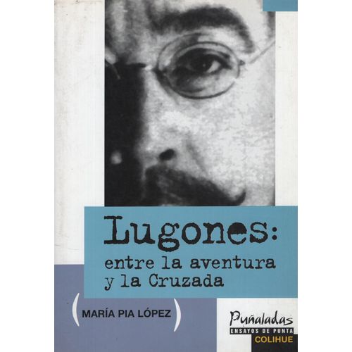 LUGONES:ENTRE LA AVENTURA Y LA CRUZADA LUGONES:ENTRE LA AVENTURA Y LA CRUZADA