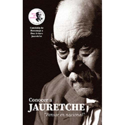 CONOCER A JAURETCHE - PENSAR EN NACIONAL - ARTURO JAURETCHE