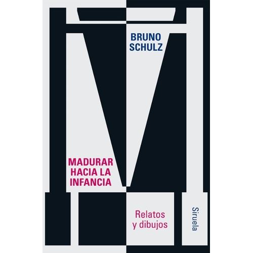 MADURAR HACIA LA INFANCIA - RELATOS Y DIBUJOS - BRUNO SCHULZ