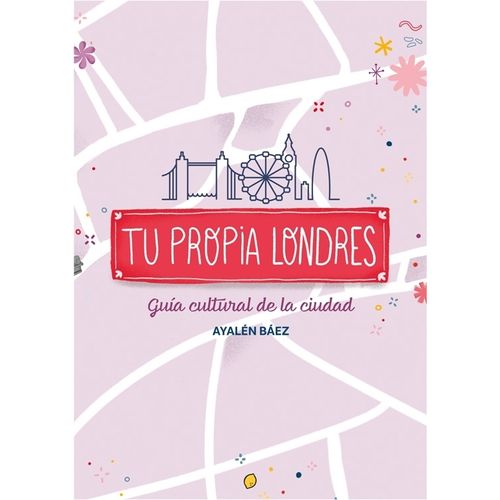 TU PROPIA LONDRES - GUIA CULTURAL DE LA CIUDAD - AYELEN BAEZ