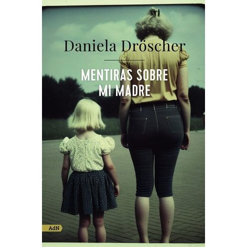 MENTIRAS SOBRE MI MADRE - DANIELA DROSCHER
