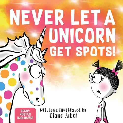 NEVER LET A UNICORN GET SPOTS - DIANE ALBER