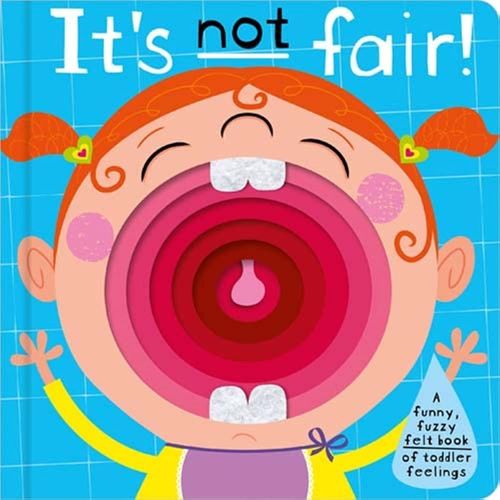 IT'S NOT FAIR - A FUNNY FUZZY FELT BOOK OF TODDLER FEELINGS