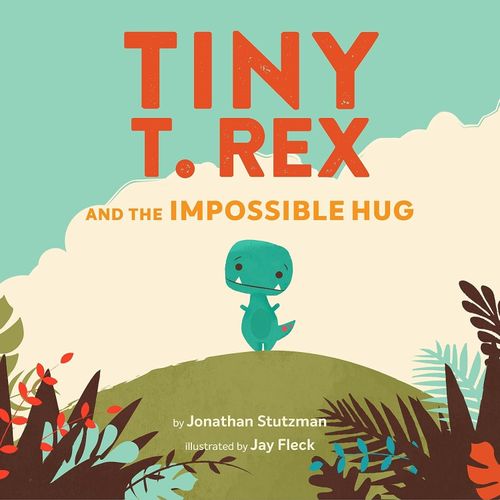 TINY T. REX AND THE IMPOSSIBLE HUG - JONATHAN STUTZMAN