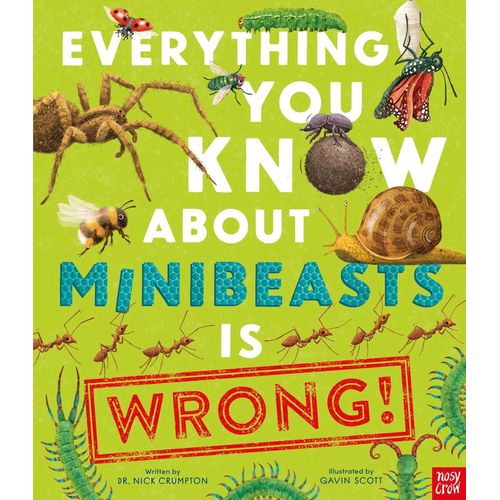 EVERYTHING YOU KNOW ABOUT MINIBEASTS IS WRONG! NICK CRUMPTON